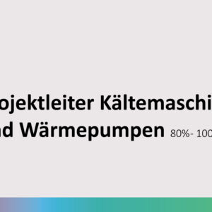 Projektleiter Kältemaschinen und Wärmepumpen 80% - 100% (m/w)